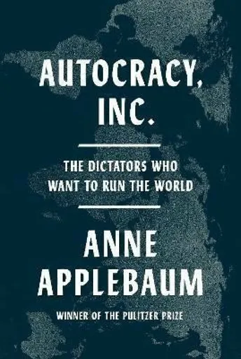 Autocracy, Inc. - Anne Applebaumová