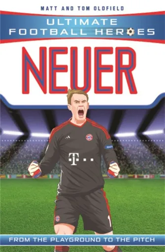 Ultimate Football Heroes: Neuer (Super Stoppers 9) - Tom & Matt Oldfield, Ultimate Football Heroes