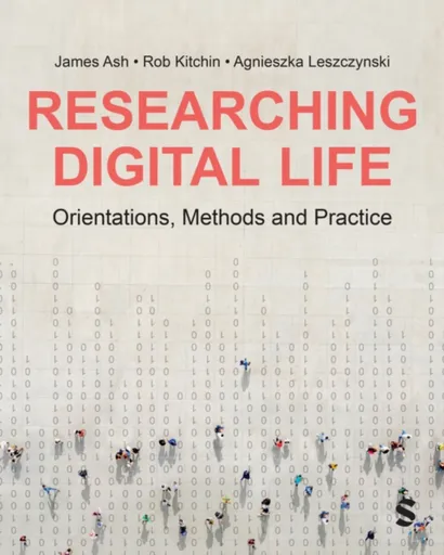 Researching Digital Life - Agnieszka Leszczynski, Rob Kitchin, James Ash