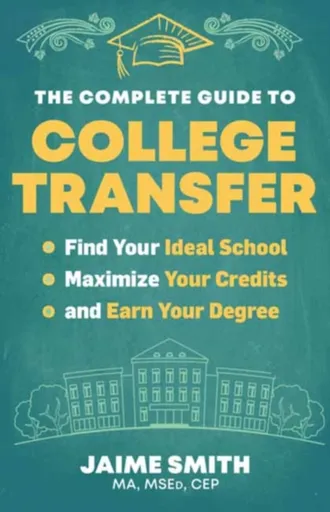 The Complete Guide to College Transfer - Jaime Smith