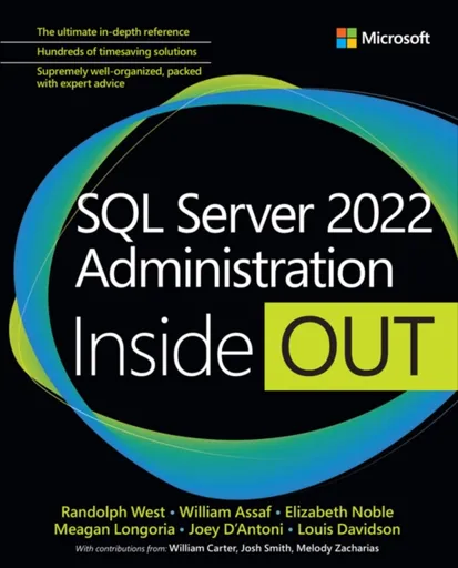 SQL Server 2022 Administration Inside Out - Elizabeth Noble, William Assaf, Randolph West, Meagan Longoria, Martina D'Antoni, Louis Davidson