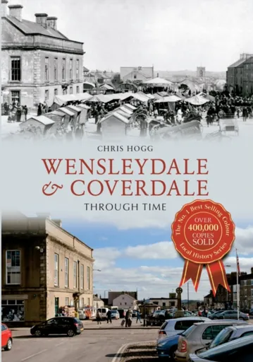 Wensleydale & Coverdale Through Time - Chris Hogg
