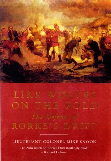 Like Wolves on the Fold: The Defence of Rorke's Drift - Mike Snook