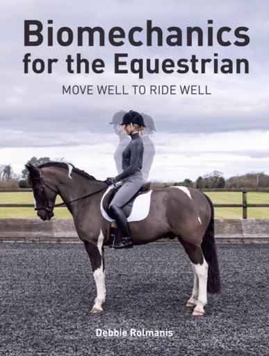 Biomechanics for the Equestrian - Debbie Rolmanis
