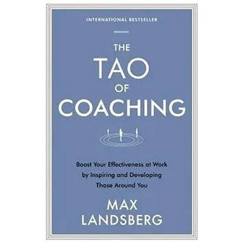 The Tao of Coaching: Boost Your Effectiveness at Work by Inspiring and Developing Those Around You (1781253323)