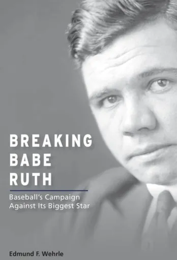Breaking Babe Ruth - Edmund F. Wehrle