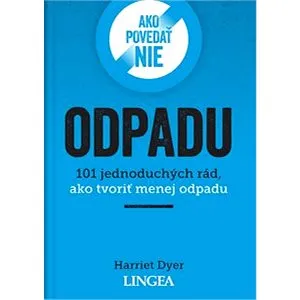Ako povedať nie odpadu: 101 jednoduchých rád, ako tvoriť menej odpadu (978-80-8145-255-0)