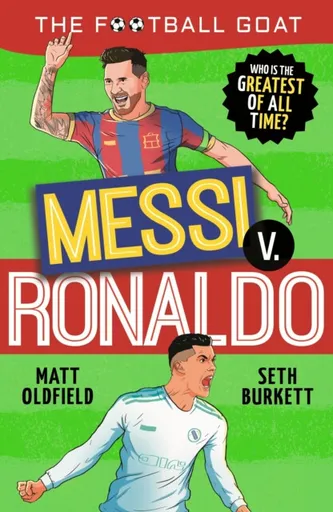 The Football GOAT: Messi v. Ronaldo - Matt Oldfield, Seth Burkett