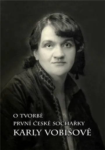 O tvorbě první české sochařky Karly Vobišové - Karel Václav Žák