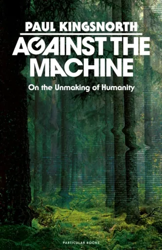 Against the Machine - Paul Kingsnorth