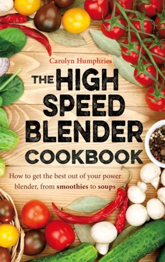 The High Speed Blender Cookbook - Carolyn Humphries