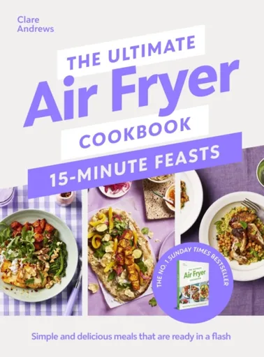 The Ultimate Air Fryer Cookbook 15 Minute Feasts - Clare Andrews
