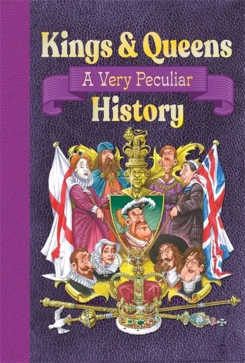 Kings & Queens Of Great Britain: A Very Peculiar History - Antony Mason, Mason, Antony