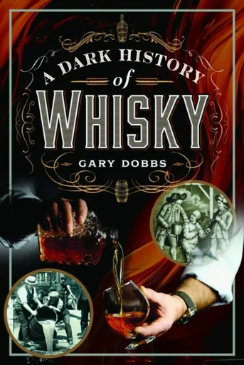 A Dark History of Whisky - Gary Dobbs