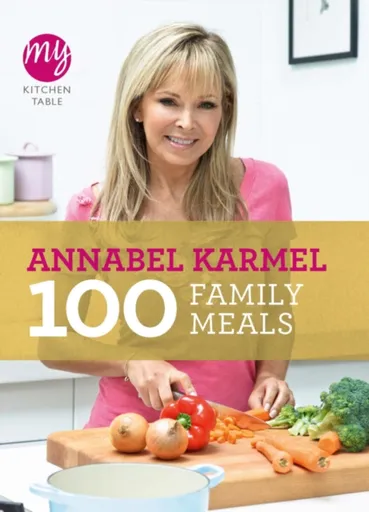 My Kitchen Table: 100 Family Meals - Annabel Karmelová