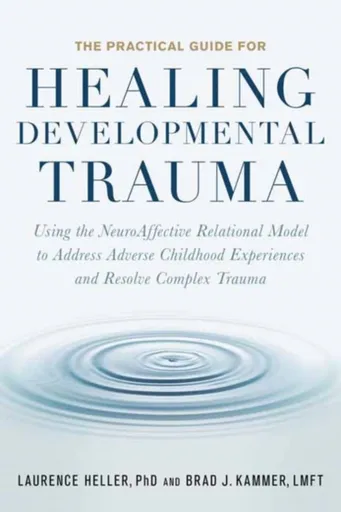 The Practical Guide for Healing Developmental Trauma - Heller Laurence, Brad Kammer