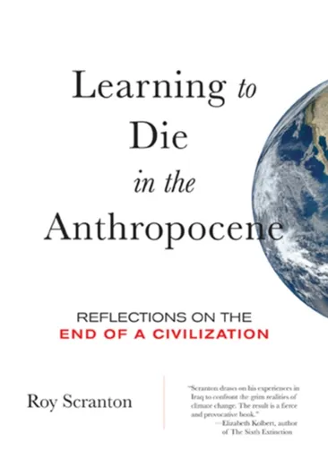 Learning to Die in the Anthropocene - Roy Scranton