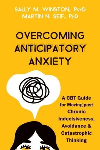Overcoming Anticipatory Anxiety - Sally M. Winston, Martin N. Seif