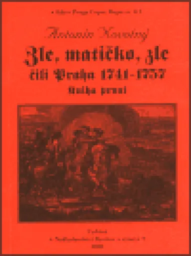 Zle, matičko, zle čili Praha 1741-1757. Kniha první - Antonín Novotný