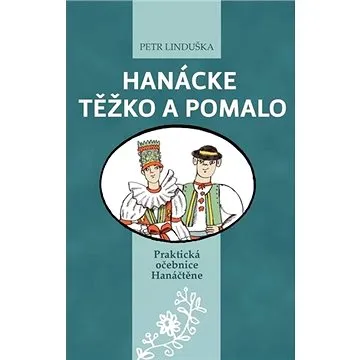 Hanácke těžko a pomalo: Praktická učebnice Hanáčtěne (978-80-87091-90-6)