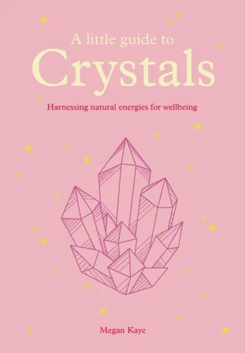 A Little Guide to Crystals - Megan Kaye