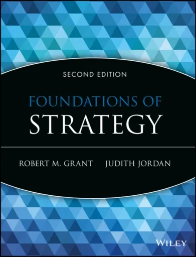 Foundations of Strategy - Robert M.  Grant, Judith J.  Jordan