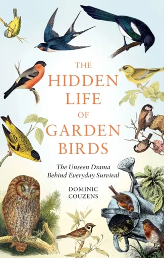 The Hidden Life of Garden Birds - Dominic Couzens