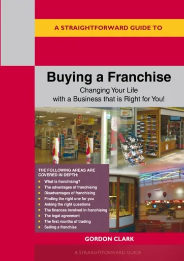 A Straightforward Guide to Buying a Franchise - Gordon Clark