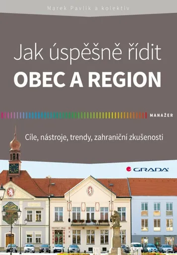 Jak úspěšně řídit obec a region - Cíle, nástroje, trendy, zahraniční zkušenosti - Marek Pavlík