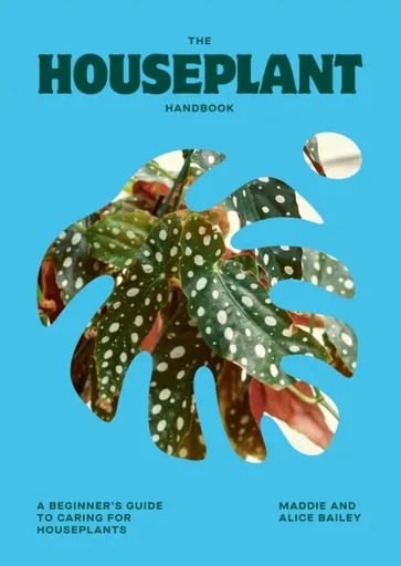 The Houseplant Handbook - Maddie Bailey, Alice Bailey