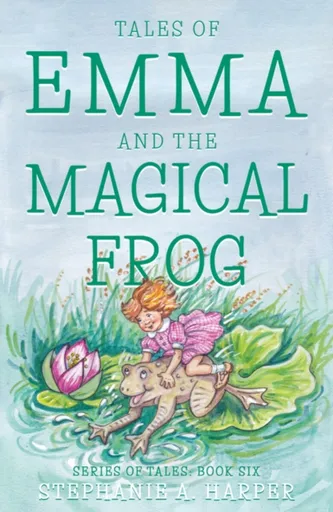 Tales of Emma and the Magical Frog - Stephanie A. Harper