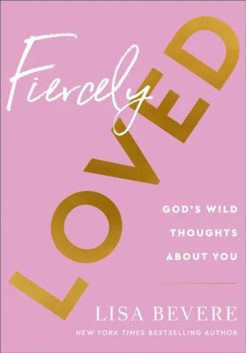 Fiercely Loved â€“ God`s Wild Thoughts about You - Lisa Bevere