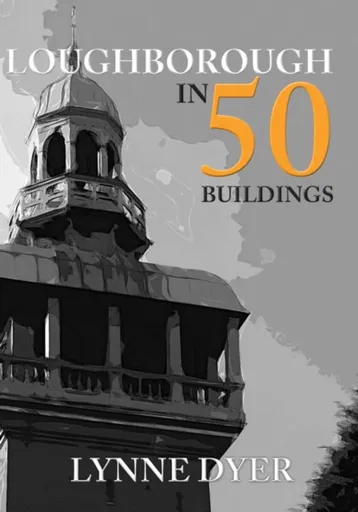 Loughborough in 50 Buildings - Lynne Dyer
