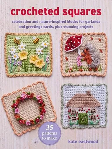 Crocheted Squares: 35 patterns to make - Kate Eastwood