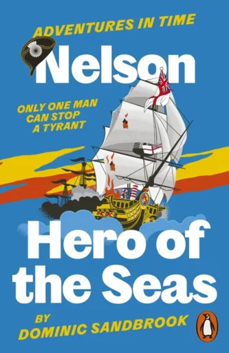 Adventures in Time: Nelson, Hero of the Seas - Dominic Sandbrook