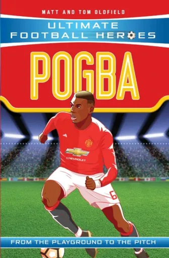 Ultimate Football Heroes: Pogba (Top Ballers 10) - Tom & Matt Oldfield, Ultimate Football Heroes