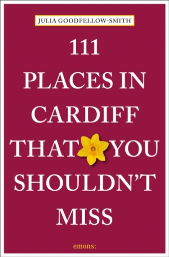 111 Places in Cardiff That You Shouldn't Miss - Julia Goodfellow-Smith