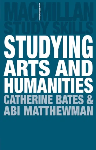 Studying Arts and Humanities - Catherine Bates, Abigail Matthewman
