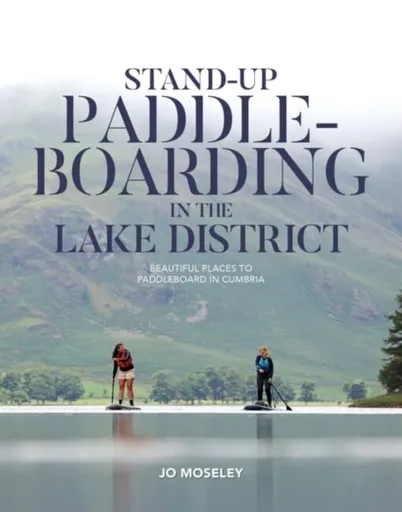 Stand-up Paddleboarding in the Lake District - Jo Moseley
