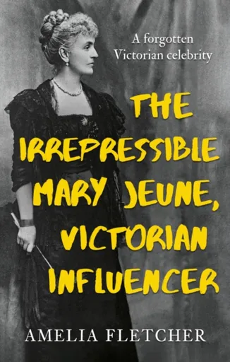 The Irrepressible Mary Jeune, Victorian Influencer - Amelia Fletcher