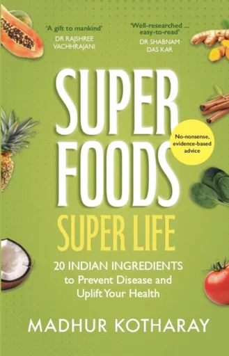 SUPERFOODS, SUPER LIFE - Madhur Kotharay