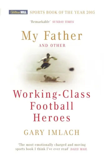 My Father And Other Working Class Football Heroes - Gary Imlach