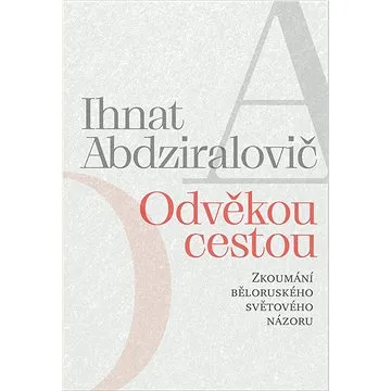 Odvěkou cestou: Zkoumání běloruského světového názoru (978-80-7465-506-7)