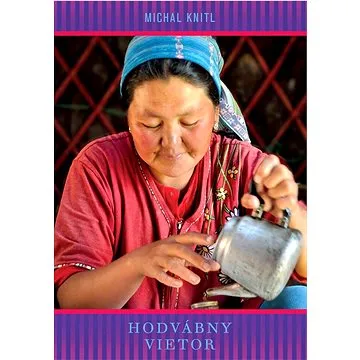 Hodvábny vietor: Z pohostinného Iránu cez Kirgizsko do Nepálu (978-80-974011-3-9)