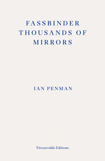 Fassbinder Thousands of Mirrors - Ian Penman