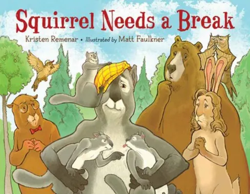 Squirrel Needs a Break - Kristen Remenar, Matt Faulkner