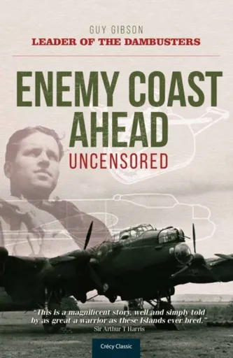 Enemy Coast Ahead - Uncensored - Guy Gibson