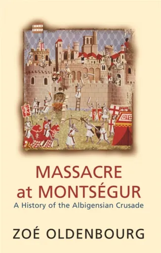 Massacre At Montsegur: A History Of The Albigensian Crusade - Zoe Oldenbourg