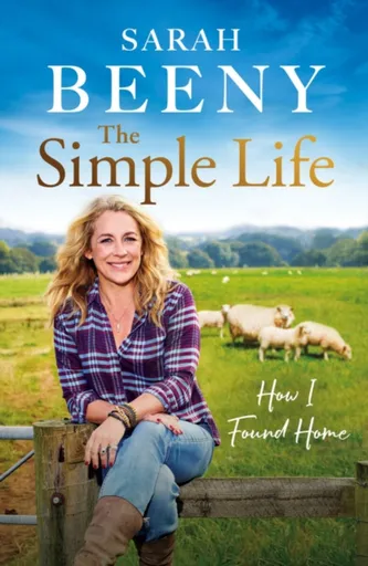 The Simple Life: How I Found Home - Sarah Beeny
