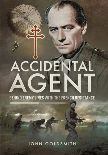 Accidental Agent: Behind Enemy Lines with the French Resistance - John Goldsmith